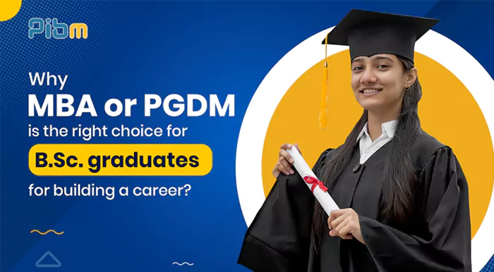 Why MBA or PGDM is the right choice for B.Sc. graduates for building a career?